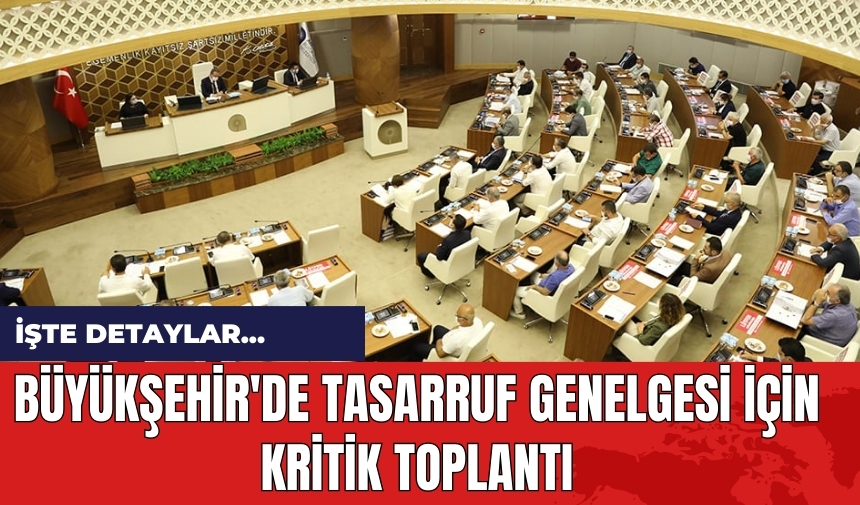 Büyükşehir'de tasarruf genelgesi için kritik toplantı