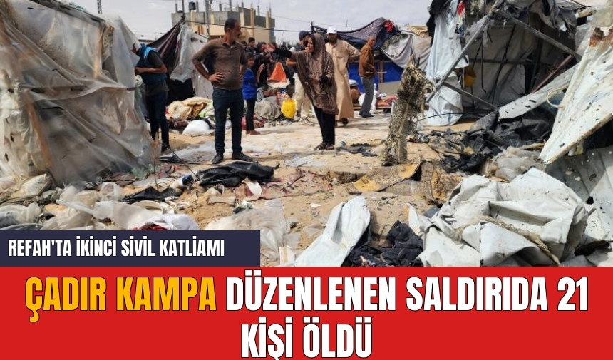 Refah'ta ikinci sivil k*tliamı: Çadır kampa düzenlenen saldırıda 21 kişi ö*dü