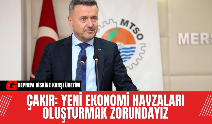 Çakır: Yeni ekonomi havzaları oluşturmak zorundayız