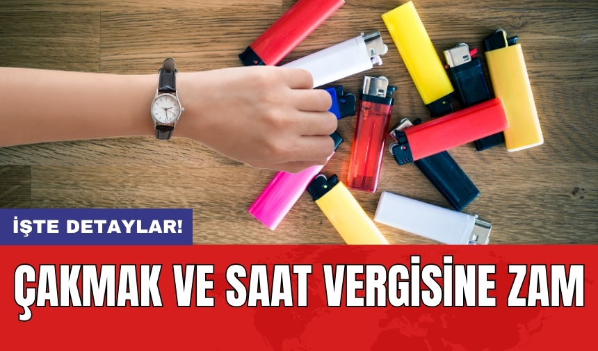 Çakmak ve saat vergisine zam