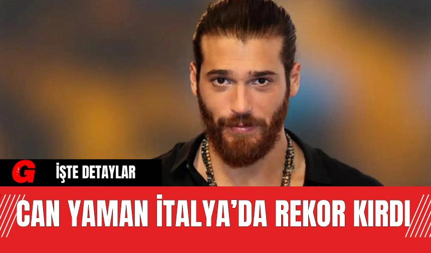 Can Yaman İtalya’da Rekor Kırdı