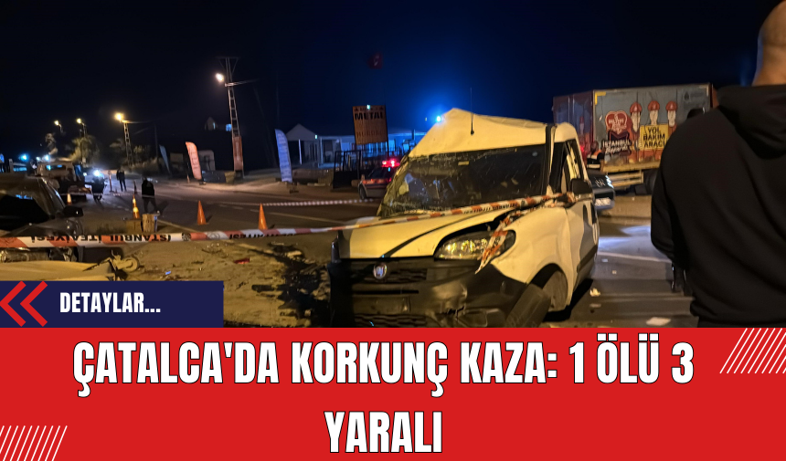 Çatalca'da Korkunç Kaza: 1 Ölü 3 Yaralı