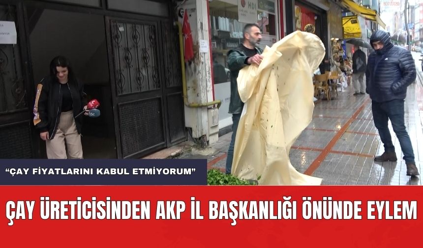 Çay Üreticisinden AKP İl Başkanlığı Önünde Eylem! "Çay Fiyatını kabul Etmiyorum"