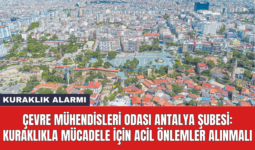 Çevre Mühendisleri Odası Antalya Şubesi: Kuraklıkla mücadele için acil önlemler alınmalı