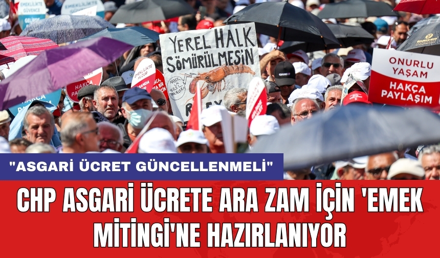 CHP asgari ücrete ara zam için 'Emek Mitingi'ne hazırlanıyor