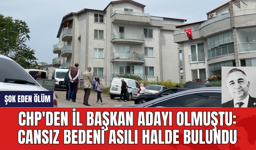 CHP'den il başkan adayı olmuştu: Cansız bedeni asılı halde bulundu