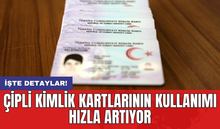 Çipli kimlik kartlarının kullanımı hızla artıyor