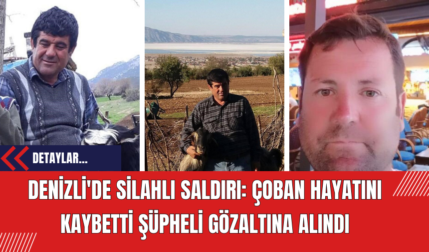 Denizli'de Silahlı Saldırı: Çoban Hayatını Kaybetti Şüpheli Gözaltına Alındı