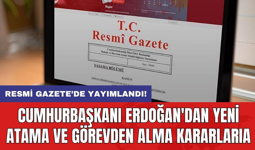 Cumhurbaşkanı Erdoğan'dan yeni atama ve görevden alma kararları