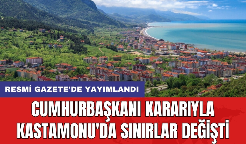 Cumhurbaşkanı kararıyla Kastamonu'da sınırlar değişti