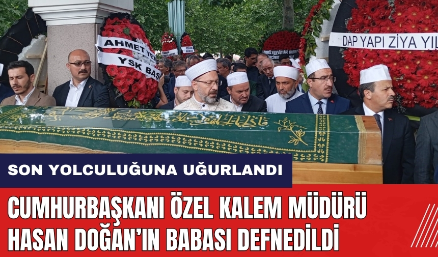 Cumhurbaşkanı Özel Kalem Müdürü Hasan Doğan’ın babası defnedildi