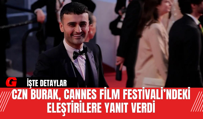 CZN Burak, Cannes Film Festivali’ndeki Eleştirilere Yanıt Verdi