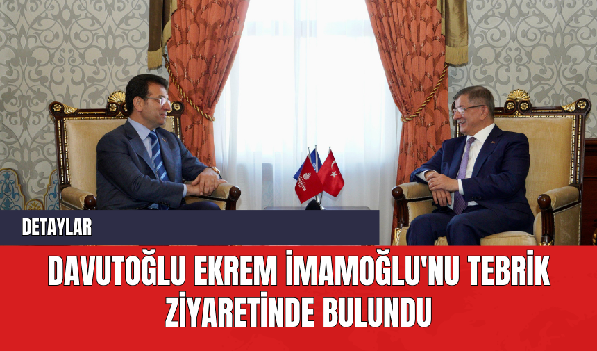 Davutoğlu Ekrem İmamoğlu'nu Tebrik Ziyaretinde Bulundu