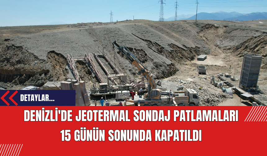 Denizli'de Jeotermal Sondaj Patlamaları 15 Günün Sonunda Kapatıldı