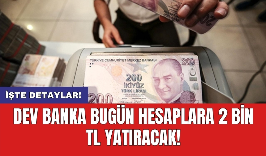 Dev banka bugün hesaplara 2 bin TL yatıracak!