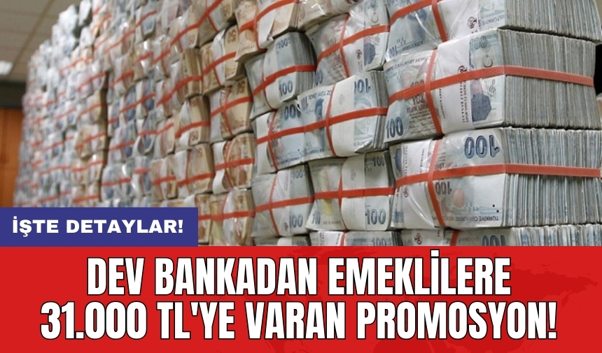 Dev bankadan emeklilere 31.000 TL'ye varan promosyon!