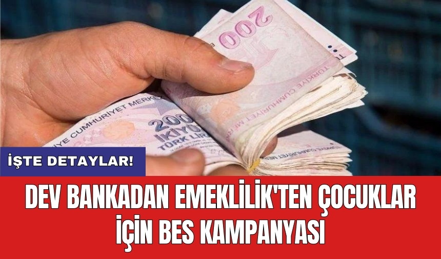 Dev bankadan emeklilik'ten çocuklar için BES kampanyası