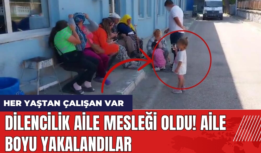 Dilencilik aile mesleği oldu! Aile boyu yakalandılar