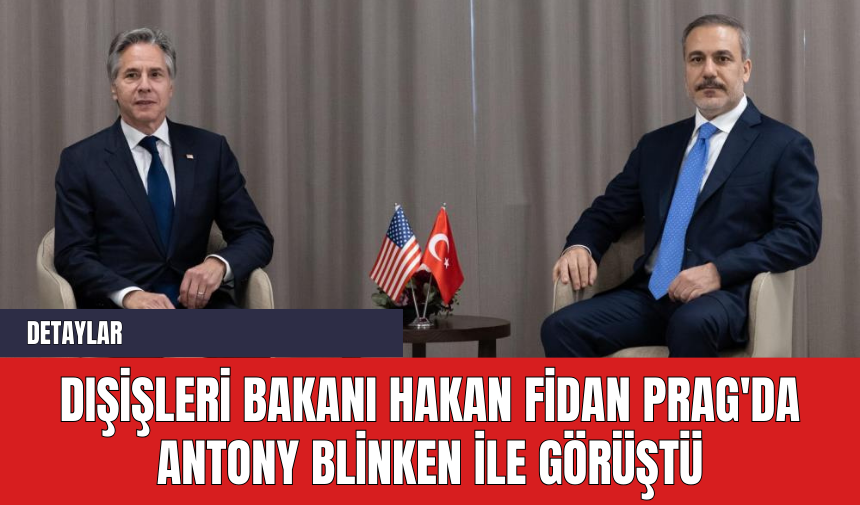 Dışişleri Bakanı Hakan Fidan Prag'da Antony Blinken ile Görüştü