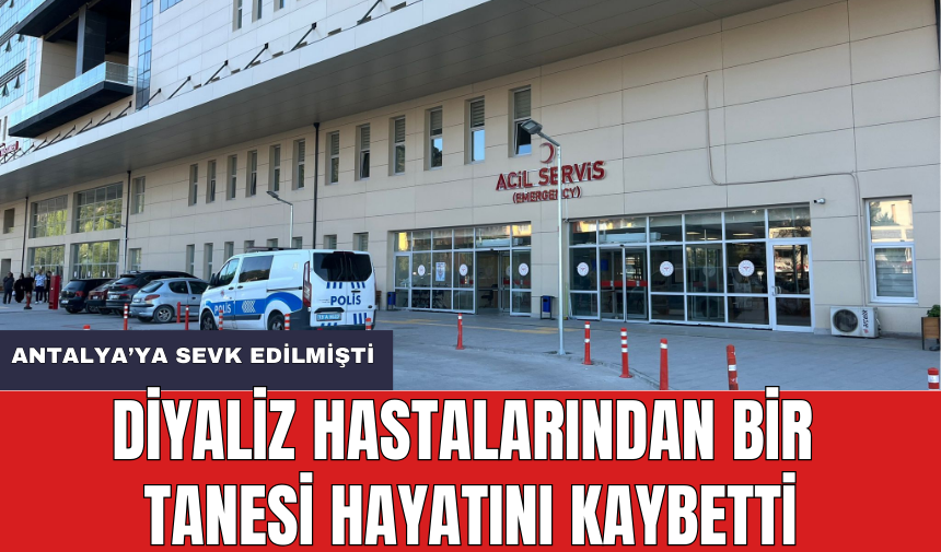 Türkiye'nin Gündemine Oturan Diyaliz Hastalarından Bir Tanesi Antalya'da Hayatını Kaybetti