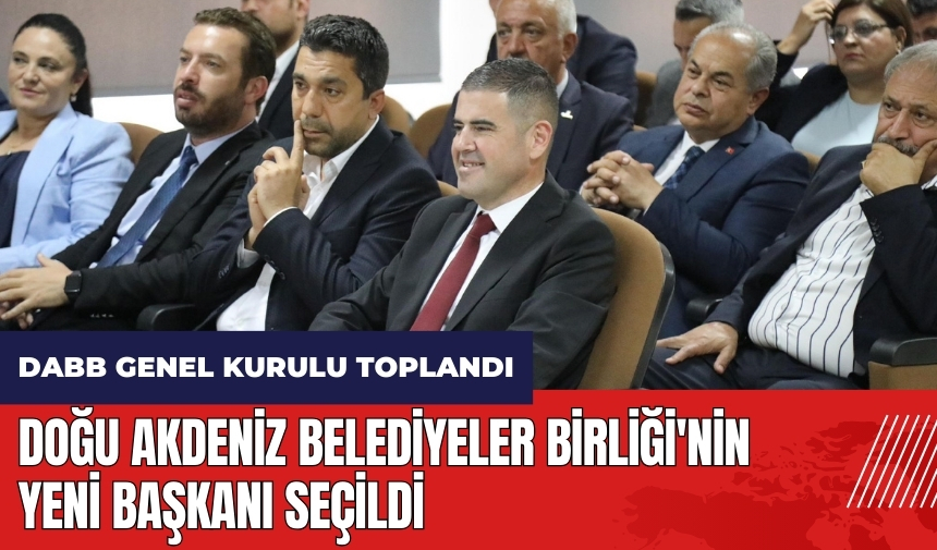 Doğu Akdeniz Belediyeler Birliği'nin yeni başkanı seçildi