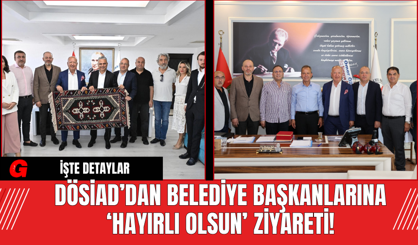 DÖSİAD’dan Belediye Başkanlarına ‘Hayırlı Olsun’ Ziyareti!