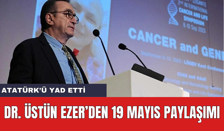 Dr. Üstün Ezer'den 19 Mayıs Paylaşımı