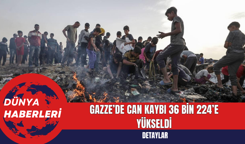 Gazze’de can kaybı 36 bin 224’e yükseldi