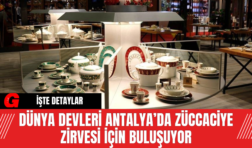 Dünya Devleri Antalya’da Züccaciye Zirvesi İçin Buluşuyor