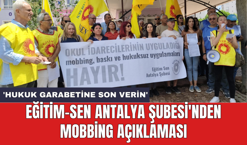 Eğitim-Sen Antalya Şubesi'nden Mobbing Açıklaması: 'Hukuk garabetine son verin'