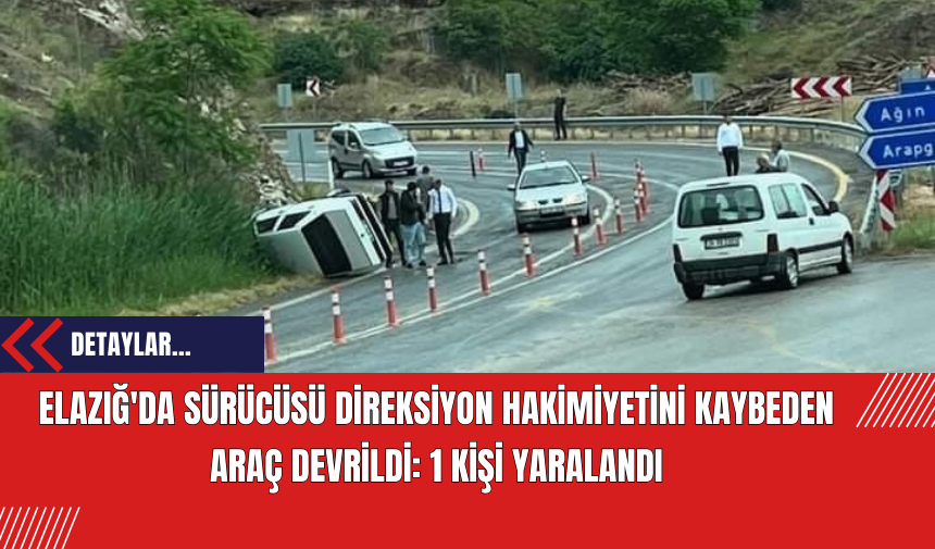 Elazığ'da Sürücüsü Direksiyon Hakimiyetini Kaybeden Araç Devrildi: 1 Kişi Yaralandı