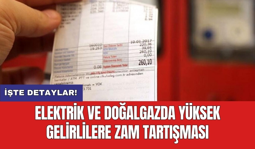 Elektrik ve doğalgazda yüksek gelirlilere zam tartışması