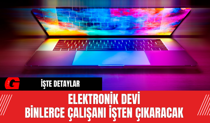 Elektronik Devi Binlerce Çalışanı İşten Çıkaracak