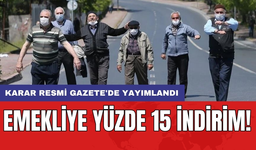 Emekliye yüzde 15 indirim! Karar Resmi Gazete'de yayımlandı