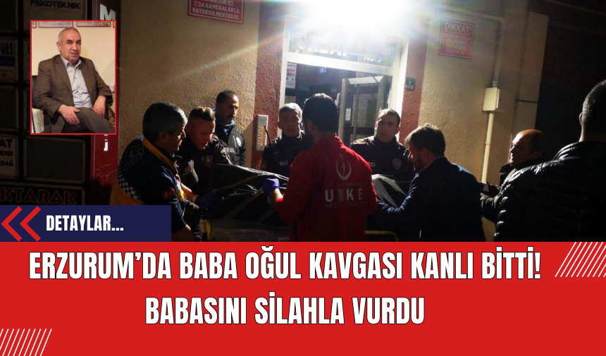 Erzurum’da Baba Oğul Kavgası Kanlı Bitti! Babasını Silahla Vurdu