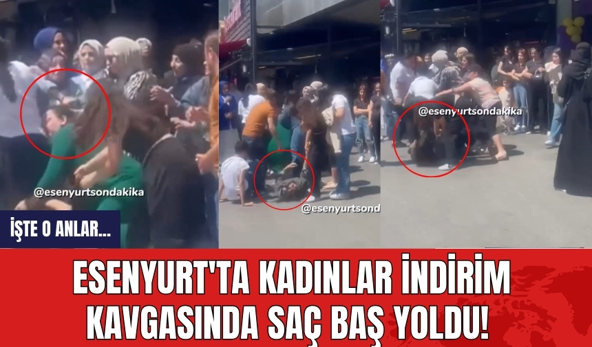 Esenyurt'ta kadınlar indirim kavgasında saç baş yoldu! İşte o anlar