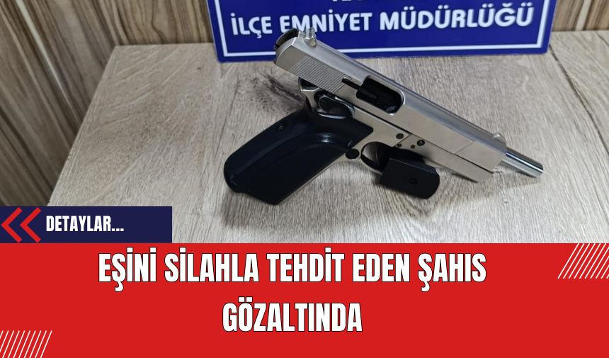 Eşini Silahla Tehdit Eden Şahıs Gözaltında