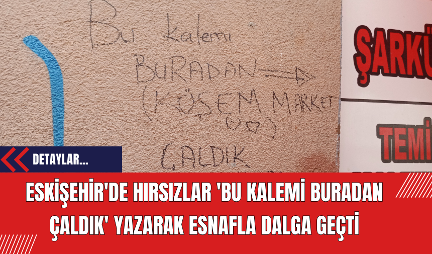 Eskişehir'de Hırsızlar 'Bu Kalemi Buradan Çaldık' Yazarak Esnafla Dalga Geçti