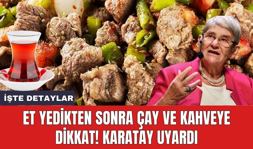 Et Yedikten Sonra Çay ve Kahveye Dikkat! Karatay Uyardı