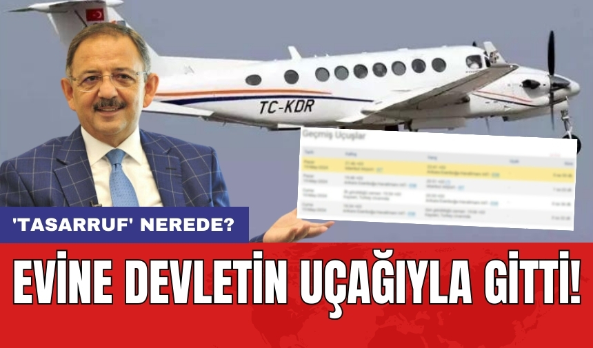 Evine devletin uçağıyla gitti! 'Tasarruf' nerede?