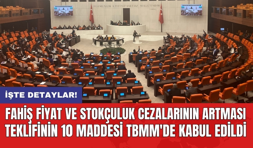 Fahiş fiyat ve stokçuluk cezalarının artması teklifinin 10 maddesi TBMM'de kabul edildi