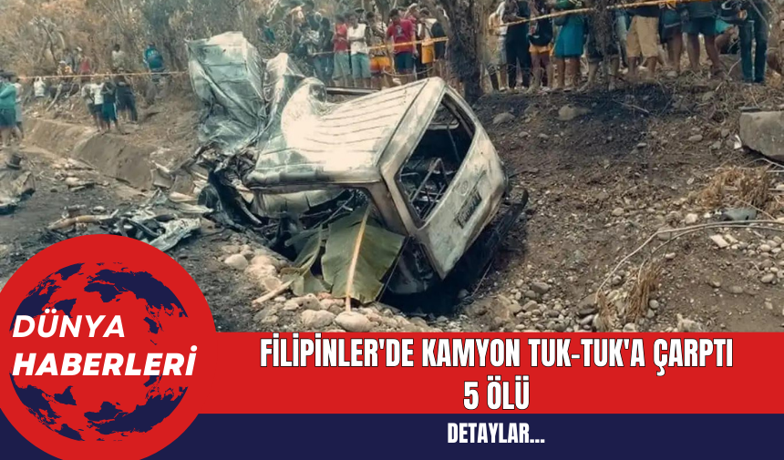 Filipinler'de Kamyon Tuk-Tuk'a Çarptı: 5 Ölü