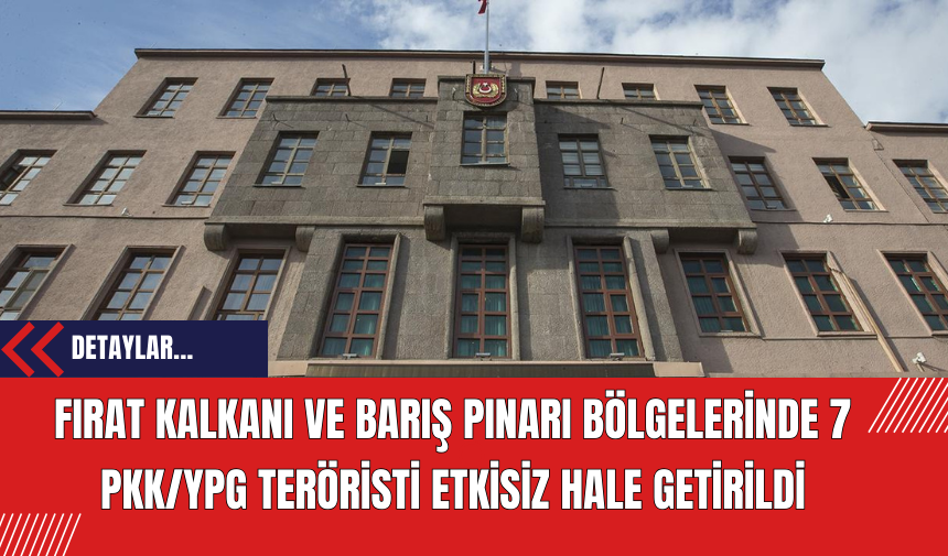 Fırat Kalkanı ve Barış Pınarı Bölgelerinde 7 PK*/Y*G Teröristi Etkisiz Hale Getirildi