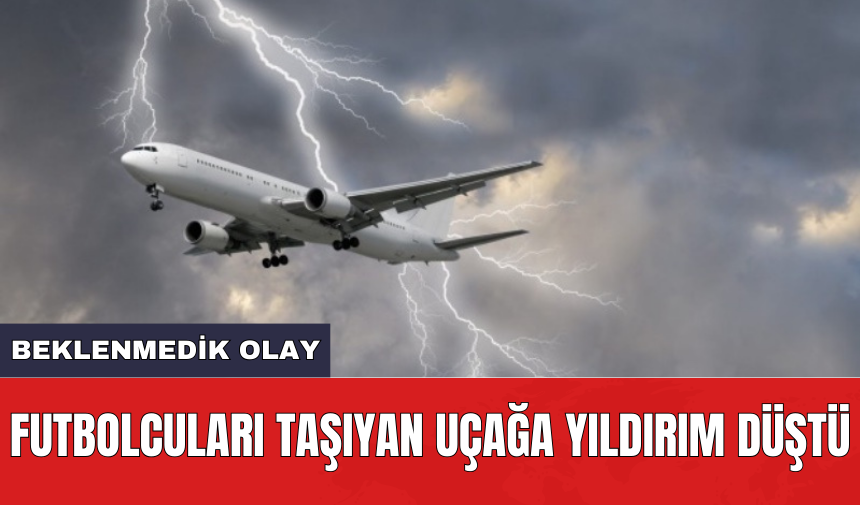 Futbolcuları taşıyan uçağa yıldırım düştü