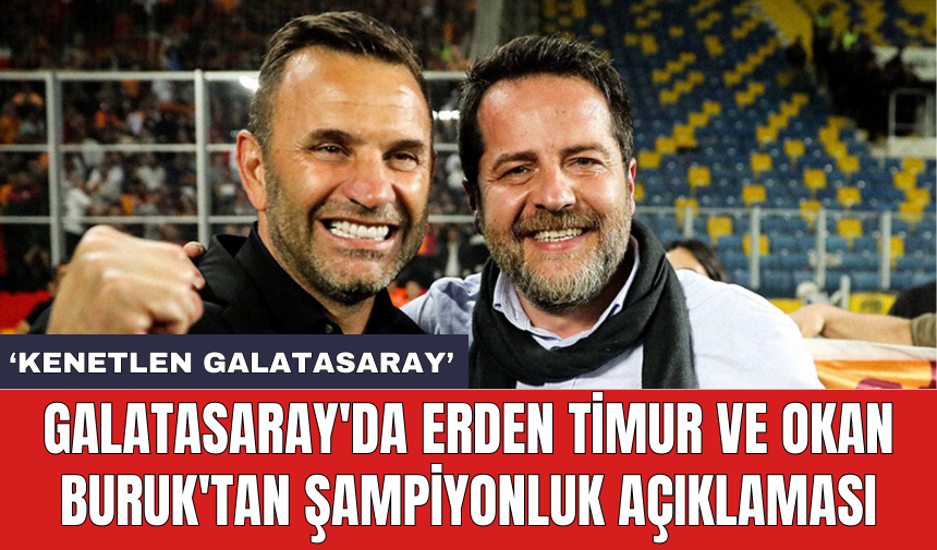 Galatasaray'da Erden Timur ve Okan Buruk'tan şampiyonluk açıklaması