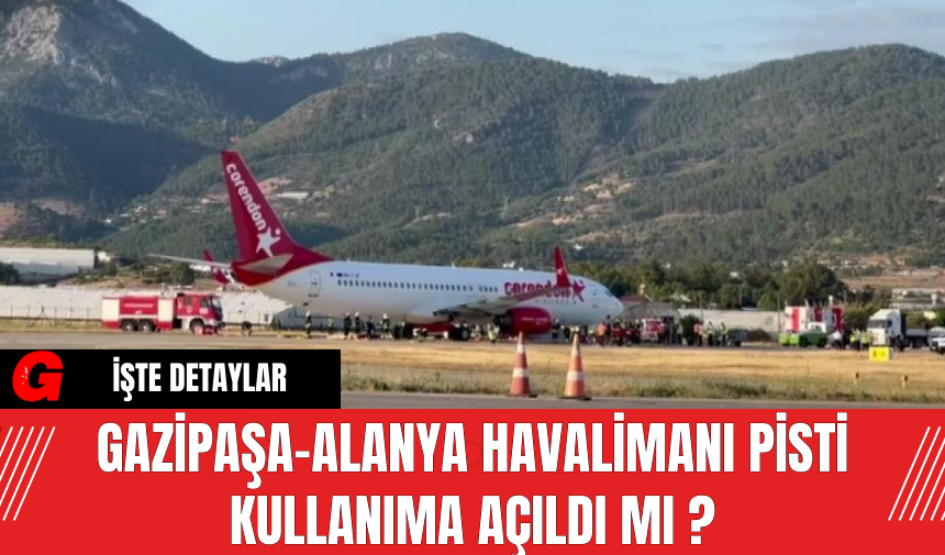 Gazipaşa-Alanya Havalimanı Pisti Kullanıma Açıldı Mı?