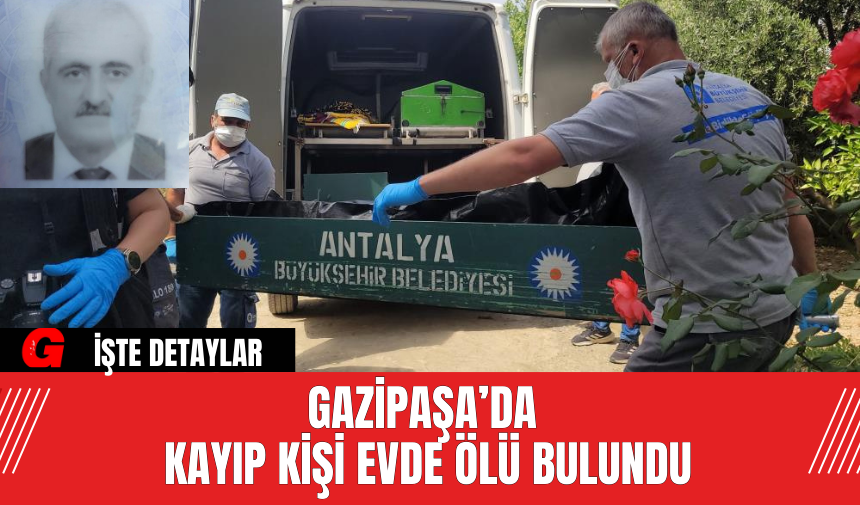 Gazipaşa’da Kayıp Kişi Evde Ölü Bulundu