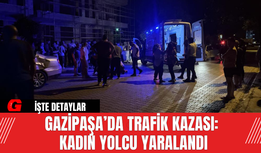 Gazipaşa’da Trafik Kazası: Kadın Yolcu Yaralandı