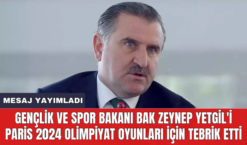 Gençlik ve Spor Bakanı Bak Zeynep Yetgil'i Paris 2024 Olimpiyat Oyunları için tebrik etti