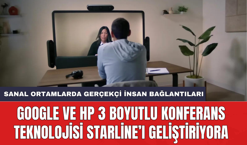 Google ve HP 3 Boyutlu Konferans Teknolojisi Starline’ı geliştiriyor